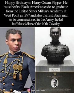 Henry Ossian Flipper defied the odds and made history. Born into slavery in Thomasville, Georgia, in 1856, he pursued education with an unshakable determination. From humble beginnings in a woodshop to studying at missionary schools and Atlanta University, his ultimate dream was to attend the United States Military Academy at West Point. No African American had ever graduated from West Point, but that did not stop him. Writing to Congressman James C. Freeman, he sought an appointment—and he got it. Among five African American cadets who entered, Henry was the only one to graduate. In 1877, he became the first African American to graduate from West Point and the first Black man commissioned in the United States Army.